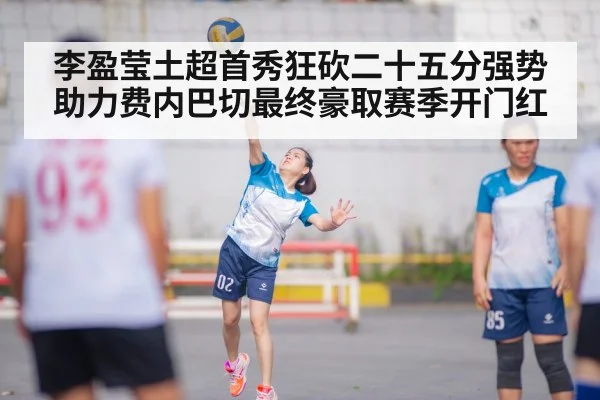 李盈莹土超首秀狂砍二十五分强势助力费内巴切最终豪取赛季开门红