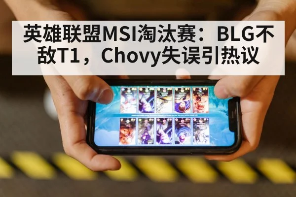 英雄联盟MSI淘汰赛:BLG不敌T1,Chovy失误引热议